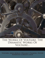 The Works of Voltaire: The Dramatic Works of Voltaire...