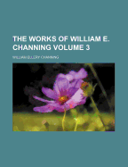 The Works Of William E. Channing; Volume 3