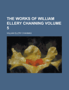 The Works of William Ellery Channing Volume 5