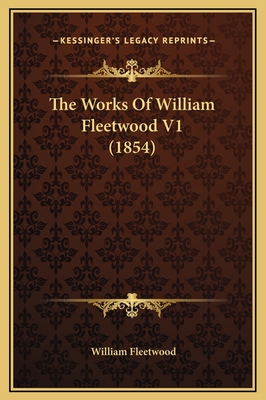 The Works of William Fleetwood V1 (1854) - Fleetwood, William