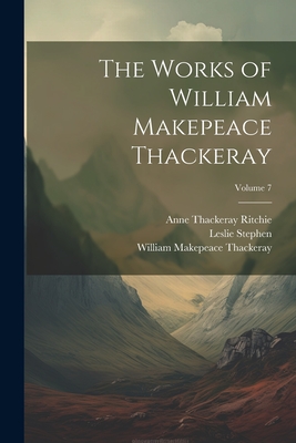 The Works of William Makepeace Thackeray; Volume 7 - Thackeray, William Makepeace, and Ritchie, Anne Thackeray, and Stephen, Leslie