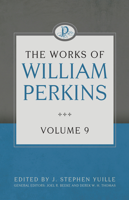 The Works of William Perkins Volume 9 - Yuille, J. Stephen