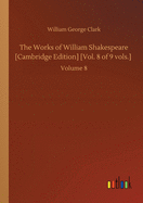 The Works of William Shakespeare [Cambridge Edition] [Vol. 8 of 9 vols.]: Volume 8