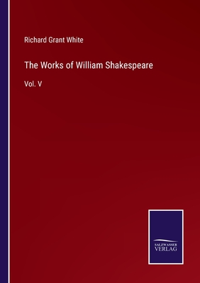 The Works of William Shakespeare: Vol. V - White, Richard Grant