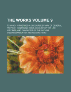 The Works: to Which Is Prefixed a Discourse by Way of General Preface, Containing Some Account of the Life, Writings, and Character of the Author