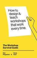 The Workshop Survival Guide: How to design and teach educational workshops that work every time