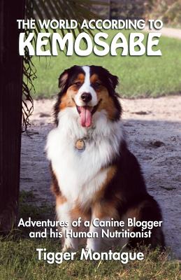 The World According to Kemosabe: Adventures of a Canine Blogger and His Human Nutritionist - Montague, Tigger