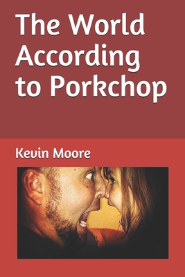 The World According to Porkchop: AKA Kevin Moore - Allen, Laura (Editor), and Payne, David Lee (Foreword by), and Moore, Kevin