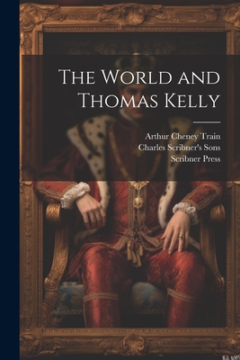 The World and Thomas Kelly - Train, Arthur Cheney, and Sons, Charles Scribner's, and Press, Scribner