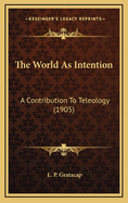 The World as Intention: A Contribution to Teleology (1905)