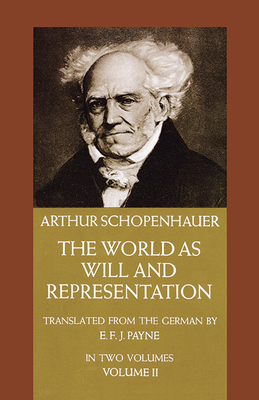 The World as Will and Representation, Vol. 2: Volume 2 - Schopenhauer, Arthur