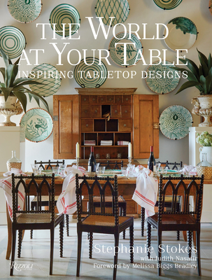 The World at Your Table: Inspiring Tabletop Designs - Stokes, Stephanie (Photographer), and Nasatir, Judith, and Biggs Bradley, Melissa (Foreword by)