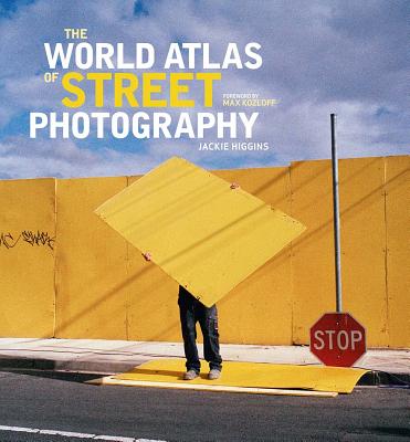 The World Atlas of Street Photography - Higgins, Jackie, and Kozloff, Max (Foreword by)
