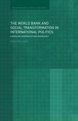 The World Bank and Social Transformation in International Politics: Liberalism, Governance and Sovereignty - Williams, David