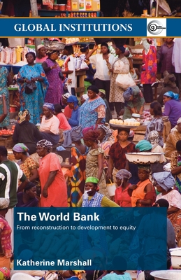 The World Bank: From Reconstruction to Development to Equity - Marshall, Katherine