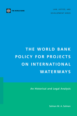 The World Bank Policy for Projects on International Waterways: An Historical and Legal Analysis - Nv, Koninklijke Brill, and Salman, Salman M a