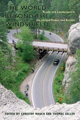 The World Beyond the Windshield: Roads and Landscapes in the United States and Europe - Mauch, Christof, Professor (Editor), and Zeller, Thomas (Editor)