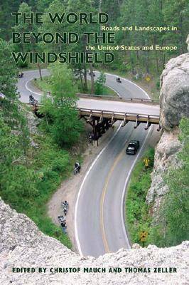 The World Beyond the Windshield: Roads and Landscapes in the United States and Europe - Mauch, Christof, Professor (Editor), and Zeller, Thomas (Editor)