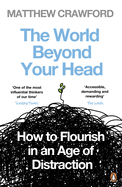 The World Beyond Your Head: How to Flourish in an Age of Distraction