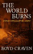 The World Burns: A Post Apocalyptic Story