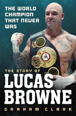 The World Champion That Never Was: The Story of Lucas Browne - Clark, Graham