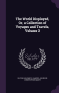 The World Displayed, Or, a Collection of Voyages and Travels, Volume 3