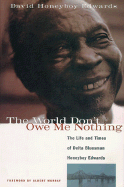 The World Don't Owe Me Nothing: The Life and Times of Delta Bluesman Honeyboy Edwards