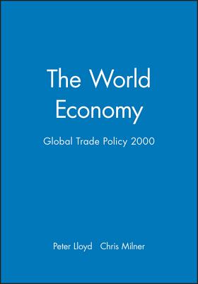 The World Economy: Global Trade Policy 2000 - Lloyd, Peter (Editor), and Milner, Chris (Editor)