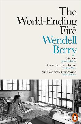 The World-Ending Fire: The Essential Wendell Berry - Berry, Wendell