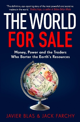 The World for Sale: Money, Power and the Traders Who Barter the Earth's Resources - Blas, Javier, and Farchy, Jack