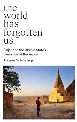 The World Has Forgotten Us: Sinjar and the Islamic State's Genocide of the Yezidis - Schmidinger, Thomas