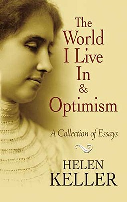 The World I Live in and Optimism: A Collection of Essays - Keller, Helen
