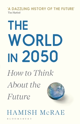 The World in 2050: How to Think About the Future - McRae, Hamish