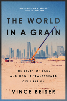 The World In A Grain: The Story of Sand and How It Transformed Civilization - Beiser, Vince