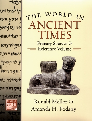 The World in Ancient Times: Primary Sources & Reference Volume - Mellor, Ronald, and Podany, Amanda H