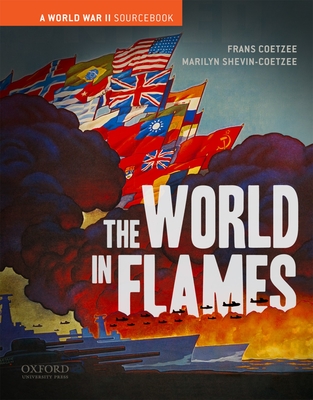 The World in Flames: A World War II Sourcebook - Coetzee, Frans, and Shevin-Coetzee, Marilyn