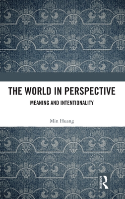 The World in Perspective: Meaning and Intentionality - Huang, Min