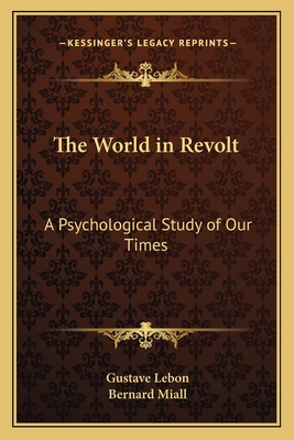 The World in Revolt: A Psychological Study of Our Times - Lebon, Gustave, and Miall, Bernard (Translated by)