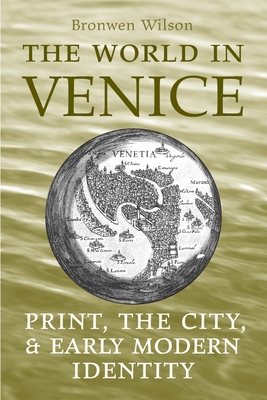 The World in Venice: Print, the City, and Early Modern Identity - Wilson, Bronwen