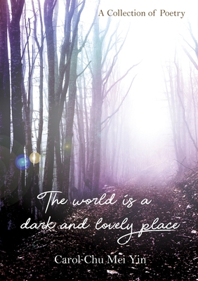 The World Is A Dark And Lovely Place: A Collection of Poetry - Chu, Carol