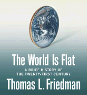 The World Is Flat: A Brief History of the Twenty-First Century - Friedman, Thomas L, and Wyman, Oliver (Read by)