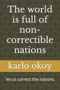 The world is full of non-correctible nations: let us correct the nations