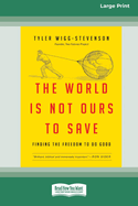 The World is Not Ours to Save: Finding the Freedom to Do Good (16pt Large Print Format)