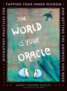 The World Is Your Oracle: Divinatory Practices for Tapping Your Inner Wisdom and Getting the Answers You Need