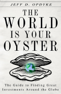 The World Is Your Oyster: The Guide to Finding Great Investments Around the Globe - Opdyke, Jeff D