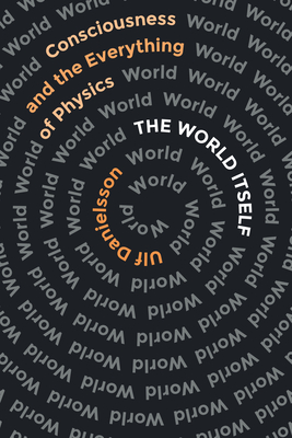 The World Itself: Consciousness and the Everything of Physics - Danielsson, Ulf, and Fiolhais, Carlos (Introduction by)