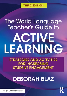 The World Language Teacher's Guide to Active Learning: Strategies and Activities for Increasing Student Engagement - Blaz, Deborah