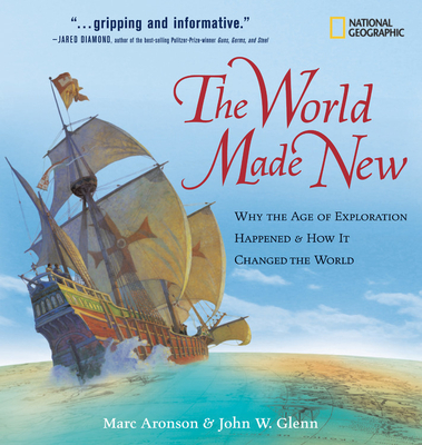 The World Made New: Why the Age of Exploration Happened & How It Changed the World - Glenn, John, and Aronson, Marc