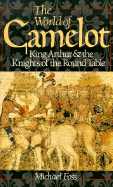 The World of Camelot: King Arthur & the Knights of the Round Table - Foss, Michael