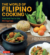 The World of Filipino Cooking: Food and Fun in the Philippines by Chris Urbano of 'Maputing Cooking' (Over 90 Recipes)